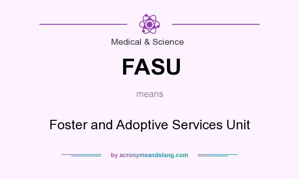 What does FASU mean? It stands for Foster and Adoptive Services Unit