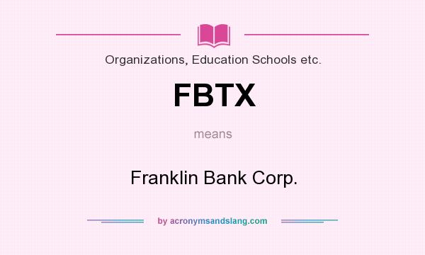 What does FBTX mean? It stands for Franklin Bank Corp.