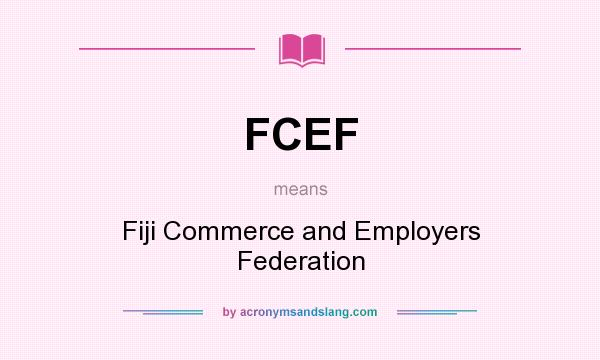 What does FCEF mean? It stands for Fiji Commerce and Employers Federation