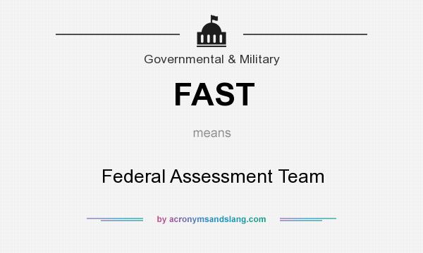 What does FAST mean? It stands for Federal Assessment Team