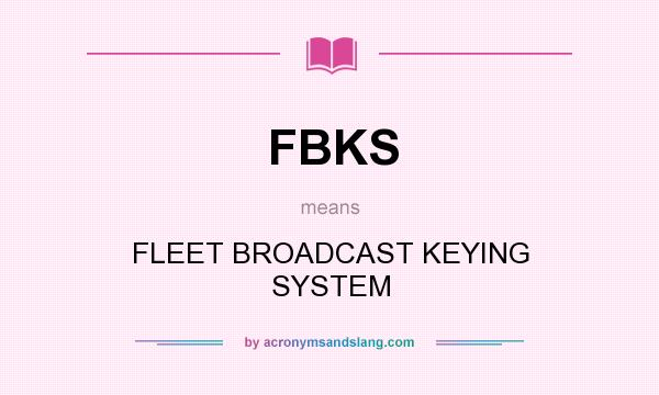What does FBKS mean? It stands for FLEET BROADCAST KEYING SYSTEM