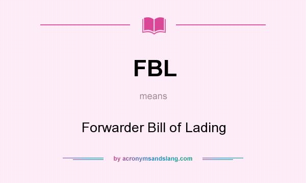 What does FBL mean? It stands for Forwarder Bill of Lading