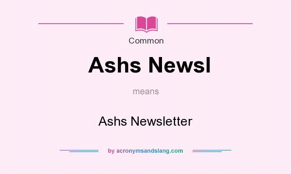 What does Ashs Newsl mean? It stands for Ashs Newsletter