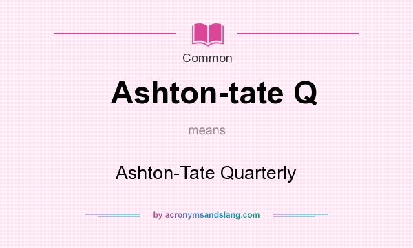 What does Ashton-tate Q mean? It stands for Ashton-Tate Quarterly