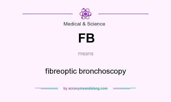 What does FB mean? It stands for fibreoptic bronchoscopy