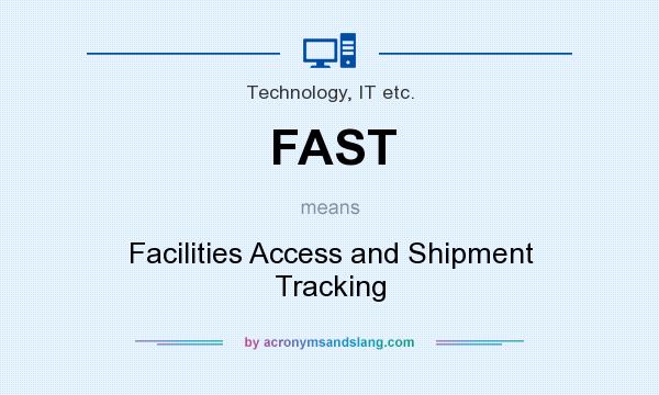 What does FAST mean? It stands for Facilities Access and Shipment Tracking