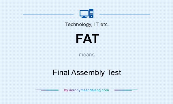 What does FAT mean? It stands for Final Assembly Test