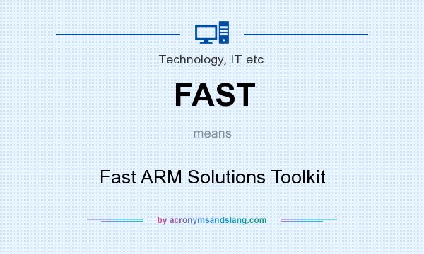What does FAST mean? It stands for Fast ARM Solutions Toolkit