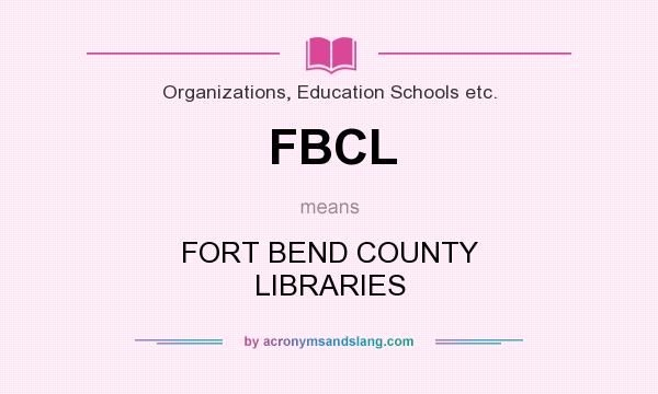 What does FBCL mean? It stands for FORT BEND COUNTY LIBRARIES