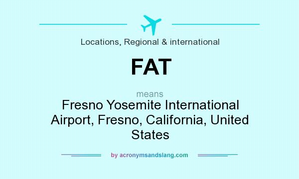 What does FAT mean? It stands for Fresno Yosemite International Airport, Fresno, California, United States