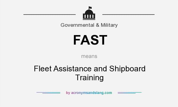 What does FAST mean? It stands for Fleet Assistance and Shipboard Training