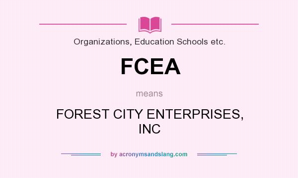 What does FCEA mean? It stands for FOREST CITY ENTERPRISES, INC