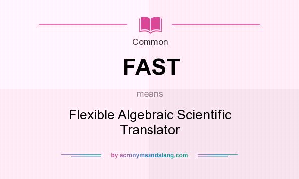 What does FAST mean? It stands for Flexible Algebraic Scientific Translator