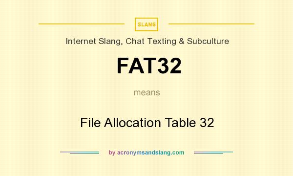 What does FAT32 mean? It stands for File Allocation Table 32
