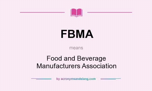 What does FBMA mean? It stands for Food and Beverage Manufacturers Association