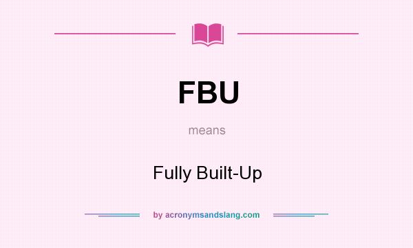 What does FBU mean? It stands for Fully Built-Up