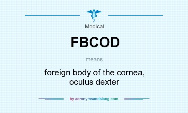 What does FBCOD mean? It stands for foreign body of the cornea, oculus dexter