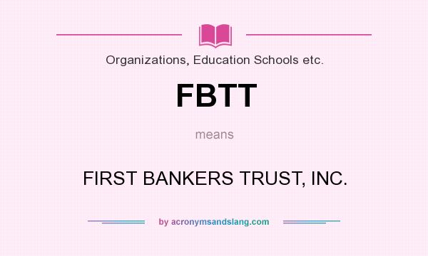 What does FBTT mean? It stands for FIRST BANKERS TRUST, INC.