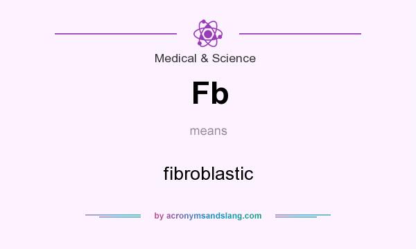 What does Fb mean? It stands for fibroblastic