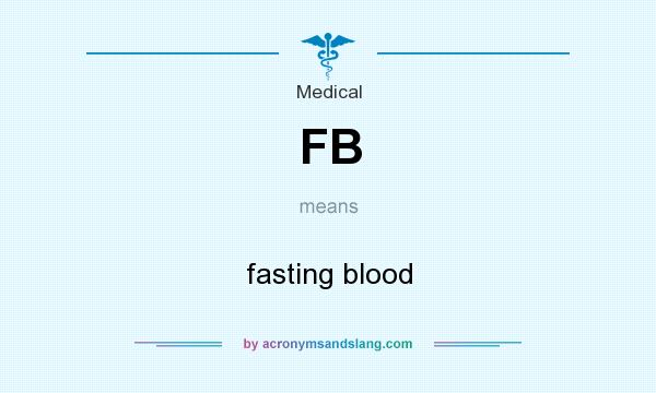 What does FB mean? It stands for fasting blood