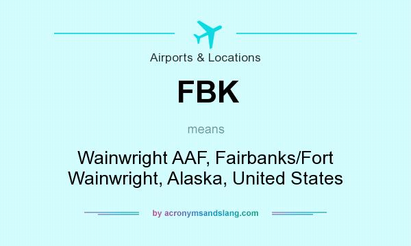 What does FBK mean? It stands for Wainwright AAF, Fairbanks/Fort Wainwright, Alaska, United States