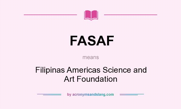 What does FASAF mean? It stands for Filipinas Americas Science and Art Foundation