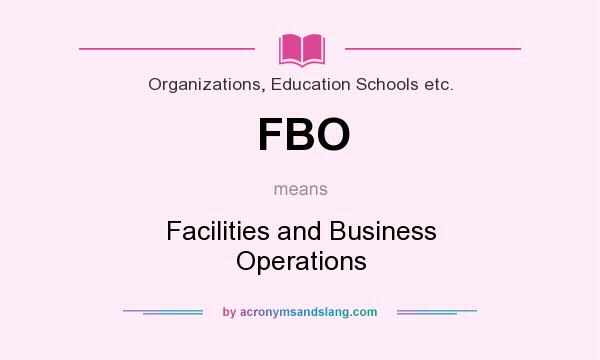What does FBO mean? It stands for Facilities and Business Operations