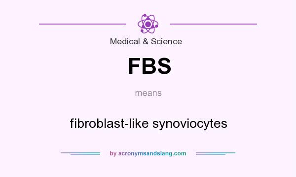 What does FBS mean? It stands for fibroblast-like synoviocytes