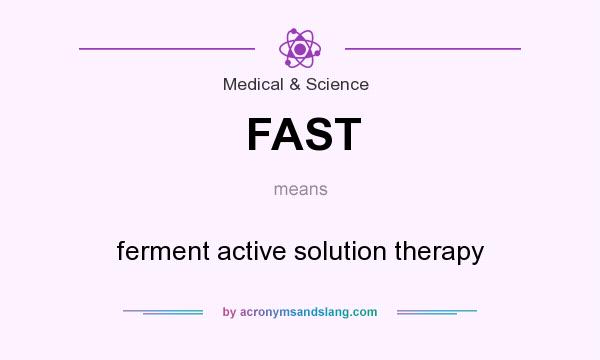 What does FAST mean? It stands for ferment active solution therapy