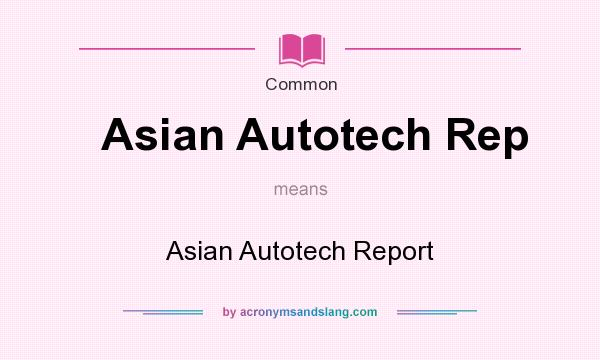 What does Asian Autotech Rep mean? It stands for Asian Autotech Report