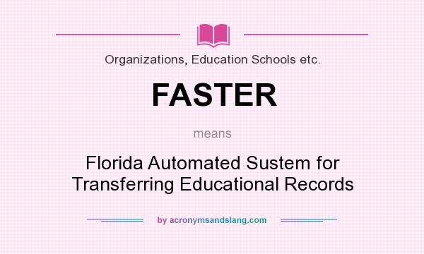 What does FASTER mean? It stands for Florida Automated Sustem for Transferring Educational Records