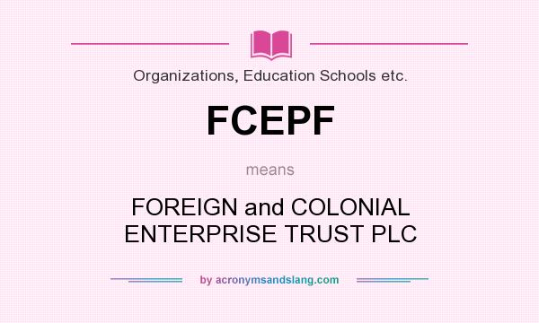 What does FCEPF mean? It stands for FOREIGN and COLONIAL ENTERPRISE TRUST PLC
