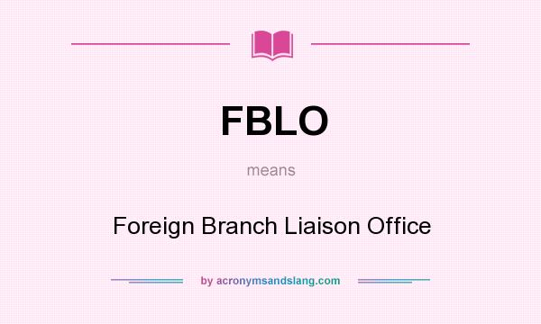 What does FBLO mean? It stands for Foreign Branch Liaison Office