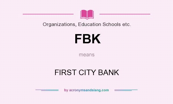 What does FBK mean? It stands for FIRST CITY BANK