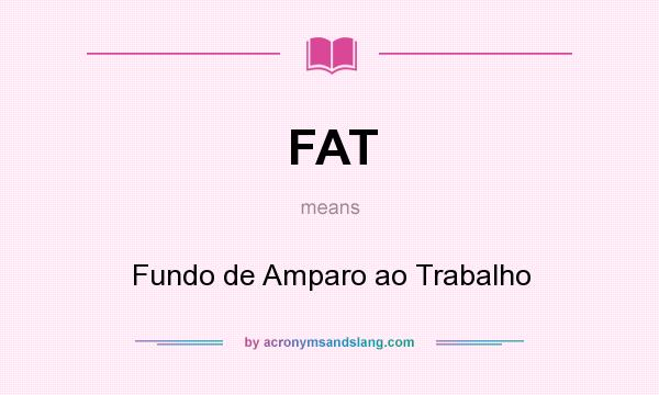 What does FAT mean? It stands for Fundo de Amparo ao Trabalho