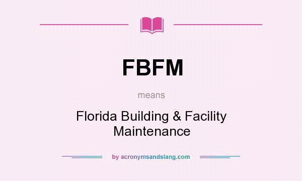What does FBFM mean? It stands for Florida Building & Facility Maintenance