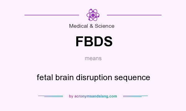 What does FBDS mean? It stands for fetal brain disruption sequence