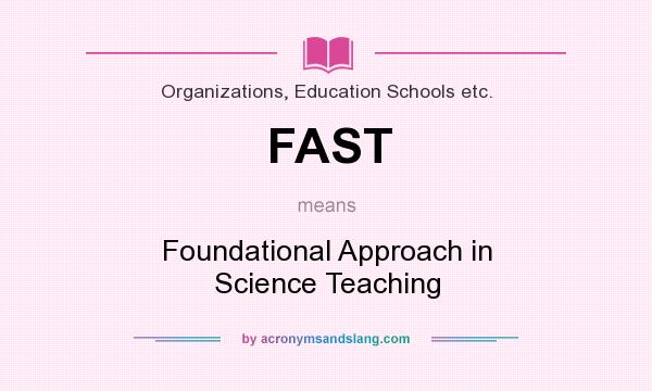 What does FAST mean? It stands for Foundational Approach in Science Teaching