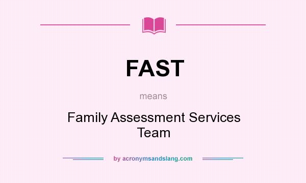 What does FAST mean? It stands for Family Assessment Services Team