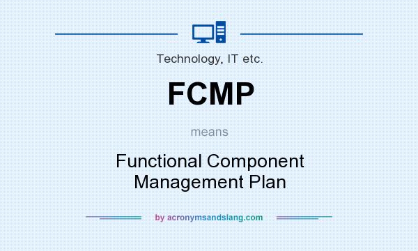 What does FCMP mean? It stands for Functional Component Management Plan