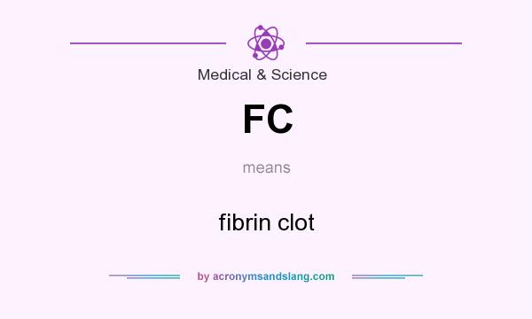 What does FC mean? It stands for fibrin clot