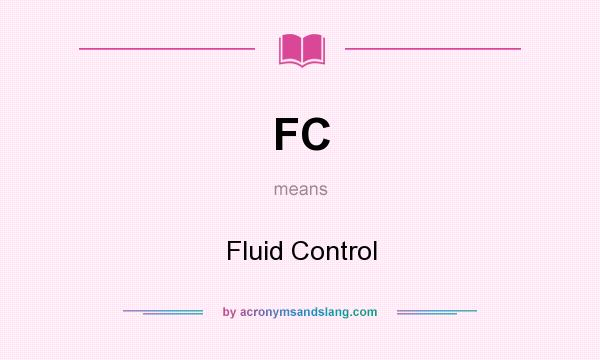 What does FC mean? It stands for Fluid Control