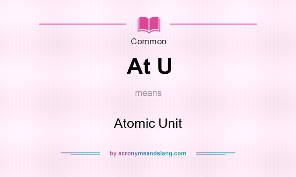 What does At U mean? It stands for Atomic Unit