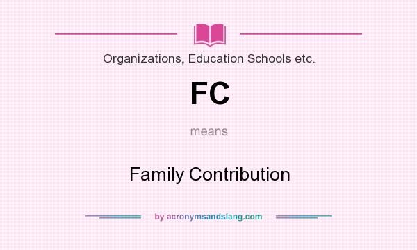 What does FC mean? It stands for Family Contribution