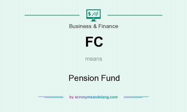 What does FC mean? It stands for Pension Fund
