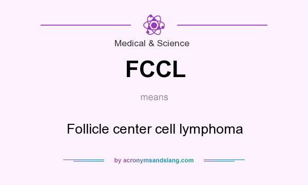 What does FCCL mean? It stands for Follicle center cell lymphoma