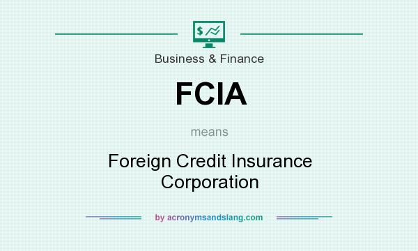 What does FCIA mean? It stands for Foreign Credit Insurance Corporation