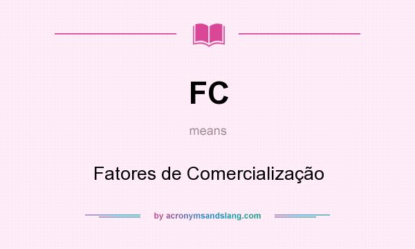 What does FC mean? It stands for Fatores de Comercialização