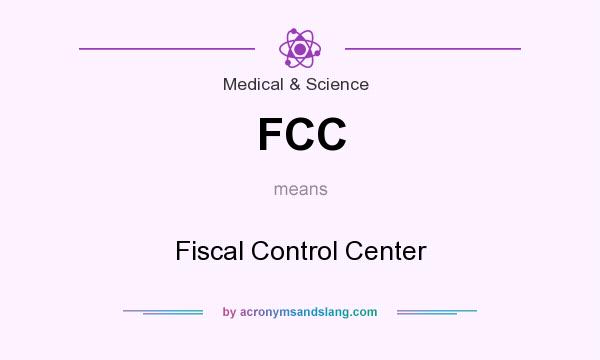 What does FCC mean? It stands for Fiscal Control Center