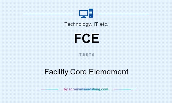 What does FCE mean? It stands for Facility Core Elemement